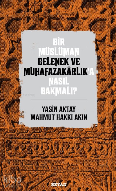 Bir Müslüman Gelenek ve Muhafazakarlık’a Nasıl Bakmalı? - Yasin Aktay