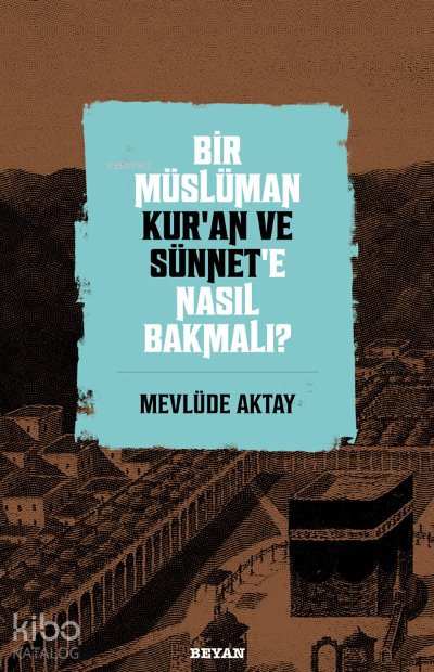 Bir Müslüman Kur’an ve Sünnet’e Nasıl Bakmalı? - Mevlüde Aktay
