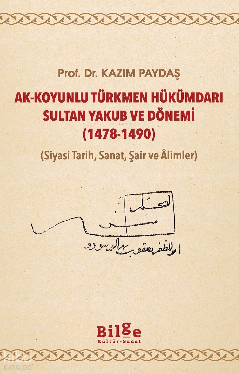 Ak - Koyunlu Türkmen Hükümdarı Sultan Yakub ve Dönemi (1478-1490) - Kazım Paydaş