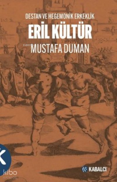 Eril Kültür - Destan ve Hegemonik Erkeklik - Mustafa Duman