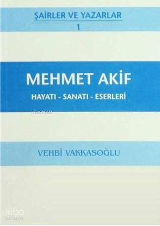 Mehmet Akif: Hayatı - Sanatı - Eserleri