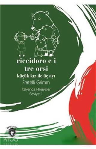 Riccidoro E I Tre Orsi / Küçük Kız ile Üç Ayı - İtalyanca Hikayeler Seviye 1 - Fratelli Grimm