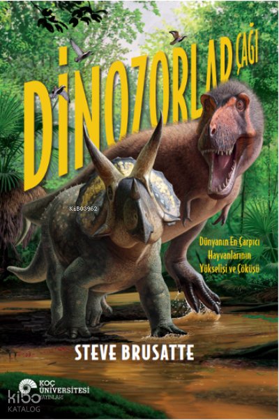Dinozorlar Çağı - Dünyanın En Çarpıcı Hayvanlarının Yükselişi ve Çöküşü