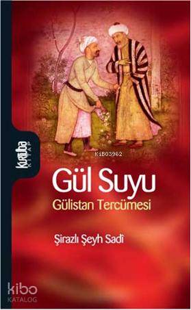 Gül Suyu Gülistan Tercümesi - Şirazlı Şeyh Sadi (Şirazî)