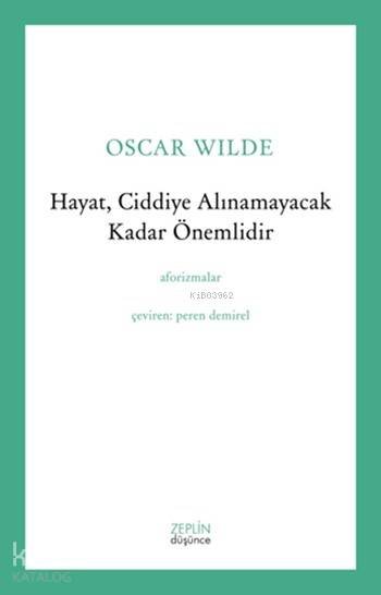 Hayat, Ciddiye Alınamayacak Kadar Önemlidir