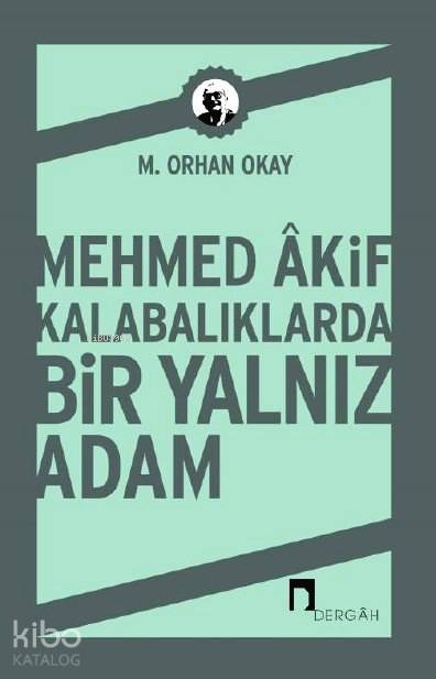 Mehmed Akif Kalabalıklarda Bir Yalnız Adam - M. Orhan Okay