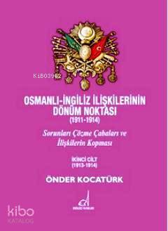 Osmanlı - İngiliz İlişkilerinin Dönüm Noktası (1911 - 1914) Cilt 2 - Önder Kocatürk