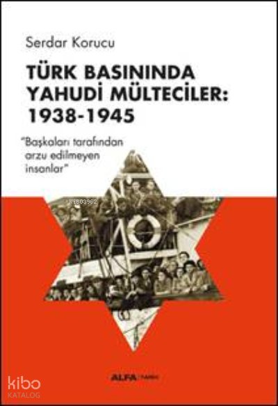 Türk Basınında Yahudi Mülteciler: 1938-1945 - Serdar Korucu