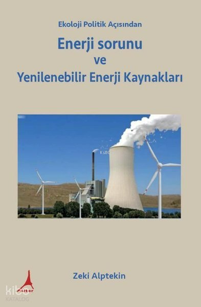 Ekoloji Politik Açısından Enerji Sorunu ve Yenilenebilir Enerji Kaynakları - Zeki Alptekin