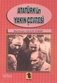 Atatürk'ün Yakın Çevresi - Yalçın Toker