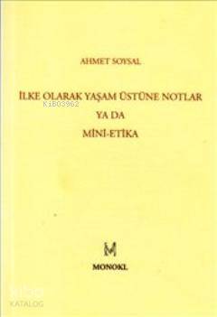 İlke Olarak Yaşam Üstüne Notlar ya da Mini-Etika - Ahmet Soysal