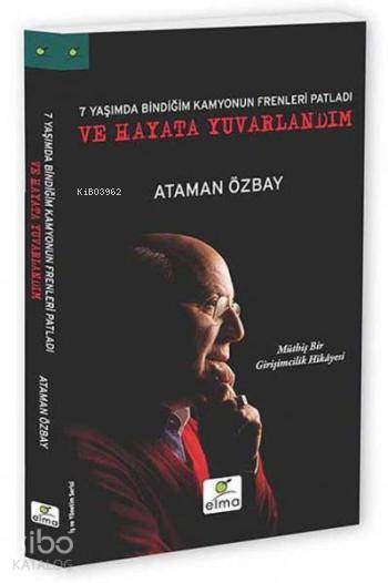 Yedi Yaşımda Bindiğim Kamyonun Frenleri Patladı ve Hayata Yuvarlandım - Ataman Özbay