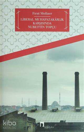 Türkiye'de Liberal Muhafazakarlık ve Nurettin Topçu - Fırat Mollaer
