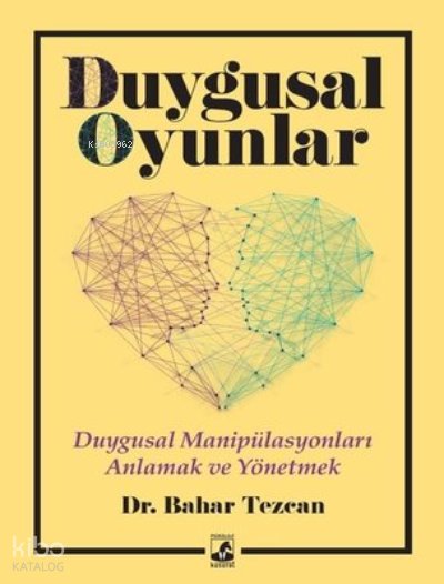 Duygusal Oyunlar - Duygusal Manipülasyonları Anlama ve Yönetme - Bahar Tezcan