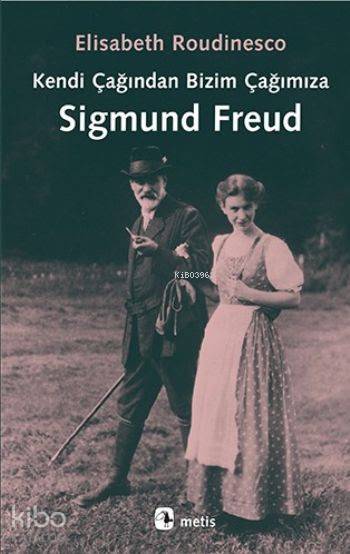 Kendi Çağından Bizim Çağımıza Sigmund Freud - Elisabeth Roudinesco