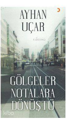 Gölgeler Notalara Dönüştü - Ayhan Uçar
