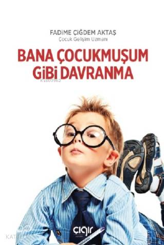 Bana Çocukmuşum Gibi Davranma - Fadime Çiğdem Aktaş