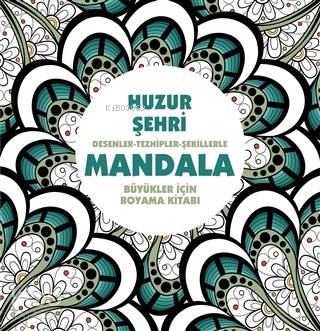 Huzur Şehri: Desenler - Tezhipler - Şekillerle Mandala - Kolektif