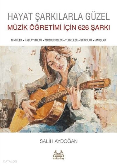 Hayat Şarkılarla Güzel: Müzik Öğretimi için 626 Şarkı - Salih Aydoğan