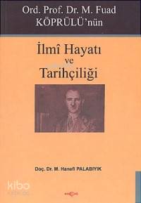 Ord. Prof. Dr. M. Fuad Köprülü'nün| İlmi Hayatı ve Tarihçiliği
