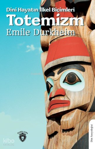 Dini Hayatın İlkel Biçimleri (Totemizm) - Emile Durkheim