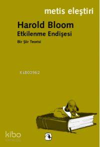 Etkilenme Endişesi Bir Şiir Teorisi - Harold Bloom