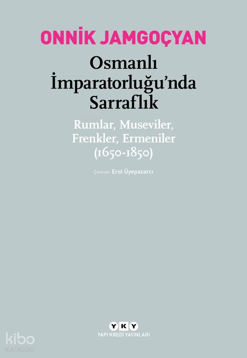 Osmanlı İmparatorluğu'nda Sarraflık Rumlar Museviler Frenkler Ermeniler (1650-1850)
