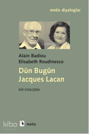Dün Bugün Jacques Lacan - Alain Badiou, Elisabeth Roudinesco