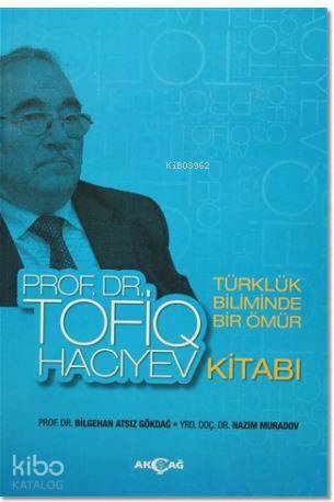 Türklük Biliminde Bir Ömür Prof. Dr. Tofiq Hacıyev Kitabı - Bilgehan Atsız Gökdağ, Nazım Muradov