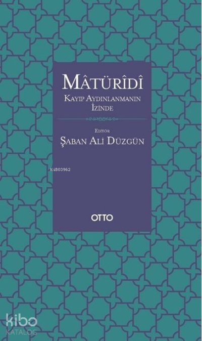 Matüridi: Kayıp Aydınlanmanın İzinde - Şaban Ali Düzgün