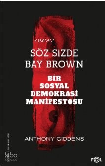 Söz Sizde Bay Brown –Bir Sosyal Demokrasi Manifestosu– - Anthony Giddens