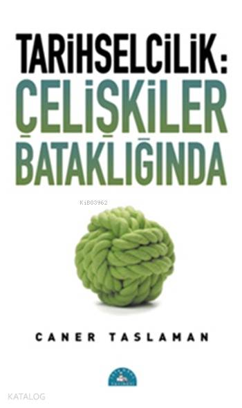Tarihselcilik: Çelişkiler Bataklığında - Caner Taslaman
