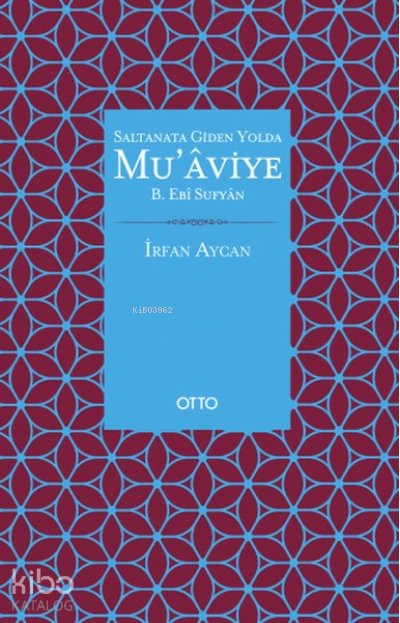 Saltanata Giden Yolda Mu'aviye B. Ebi Sufyan - İrfan Aycan