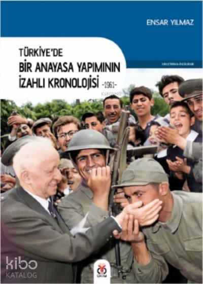 Türkiye’de Bir Anayasa Yapımının İzahlı Kronolojisi -1961- - Ensar Yılmaz