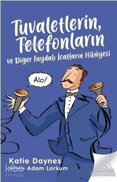 Tuvaletlerin, Telefonların ve Diğer Faydalı İcatların Hikayesi - Katie Daynes
