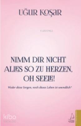 Nimm Dir Nicht Alles So Zu Herzen Oh Seele - Uğur Koşar