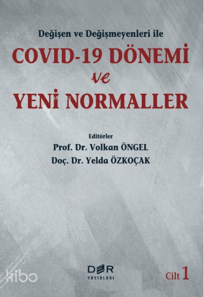 Değişen ve Değişmeyenleri ile COVID-19 Dönemi ve Yeni Normaller Cilt 1