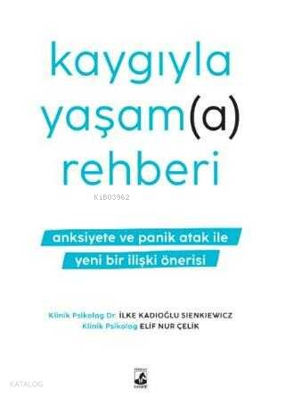 Kaygıyla Yaşama Rehberi - Anksiyete ve Panik Atak İle Yeni Bir İlişki Önerisi