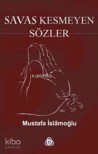 Savaş Kesmeyen Sözler - Mustafa İslamoğlu