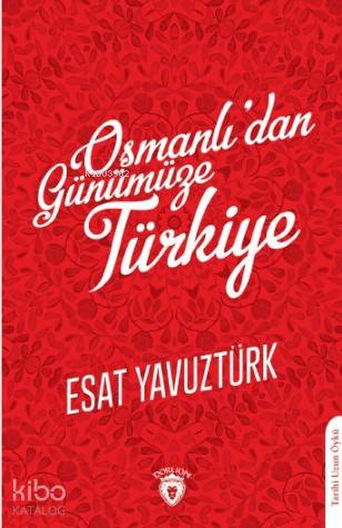 Osmanlı'dan Günümüze Türkiye - Esat Yavuztürk