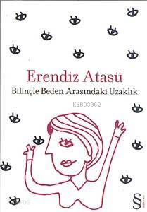 Bilinçle Beden Arasındaki Uzaklık - Erendiz Atasü