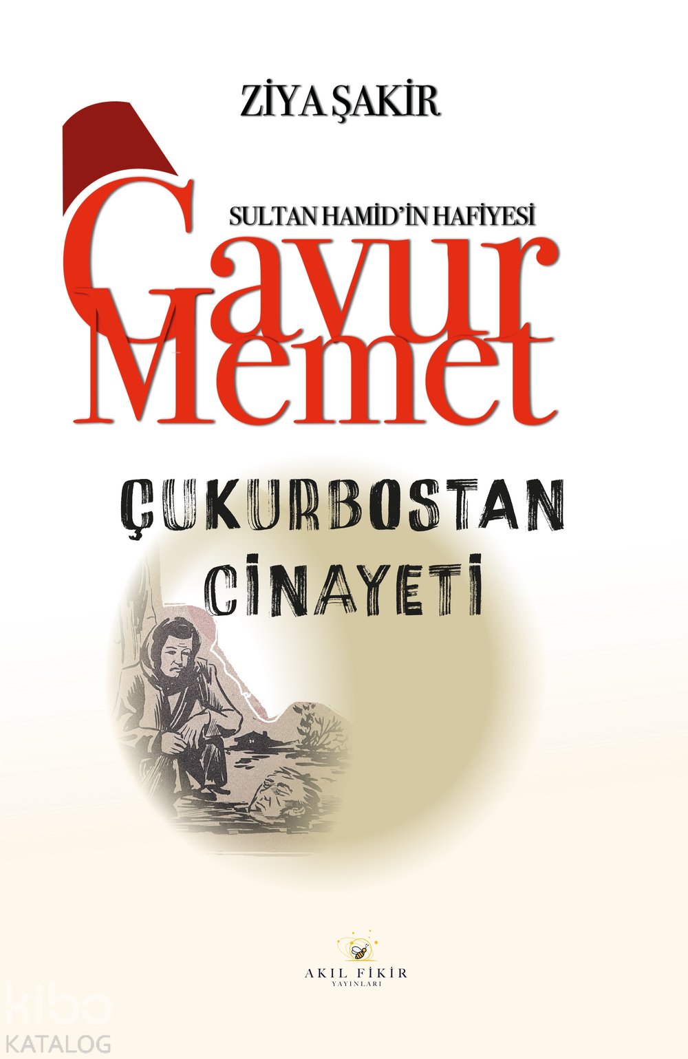 Sultan Hamid'in Hafiyesi Gavur Memet Çukurbostan Cinayeti - Ziya Şakir