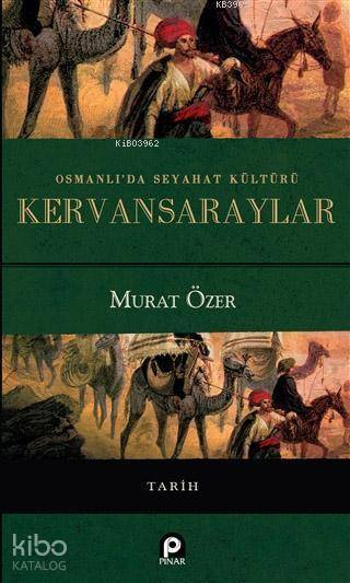 Osmanlı'da Seyahat Kültürü Kervansaraylar - Murat Özer