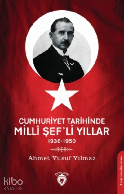 Cumhuriyet Tarihinde Millî Şef’li Yıllar - 1938-1950 - Ahmet Yusuf Yılmaz