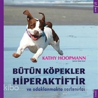 Bütün Köpekler Hiperaktiftir ve Odaklanmakta Zorlanırlar - Kathy Hoopmann