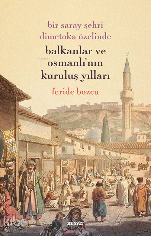 Bir Saray Şehri Dimetoka Özelinde Balkanlar ve Osmanlı'nın Kuruluş Yılları - Feride Bozcu