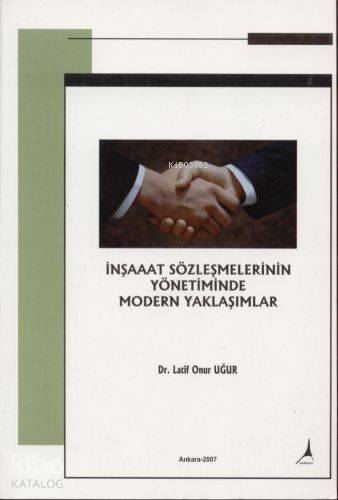 İnşaat Sözleşmelerinin Yönetiminde Modern Yaklaşımlar - Latif Onur Uğur