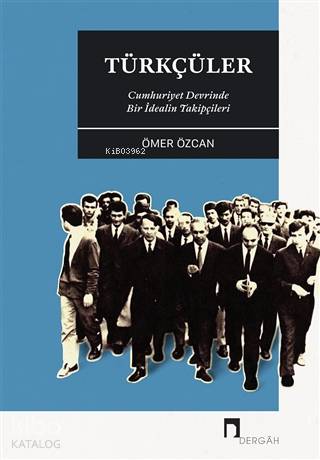 Türkçüler - Cumhuriyet Devrinde Bir İdealin Takipçileri - Ömer Özcan