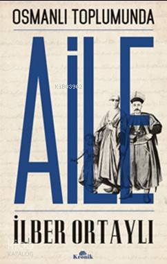 Osmanlı Toplumunda Aile - İlber Ortaylı