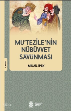 Mu’tezile’nin Nübüvvet Savunması - Mikail İpek
